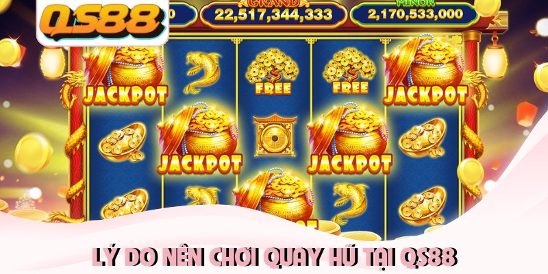 Lý do nên chơi quay hũ tại QS88