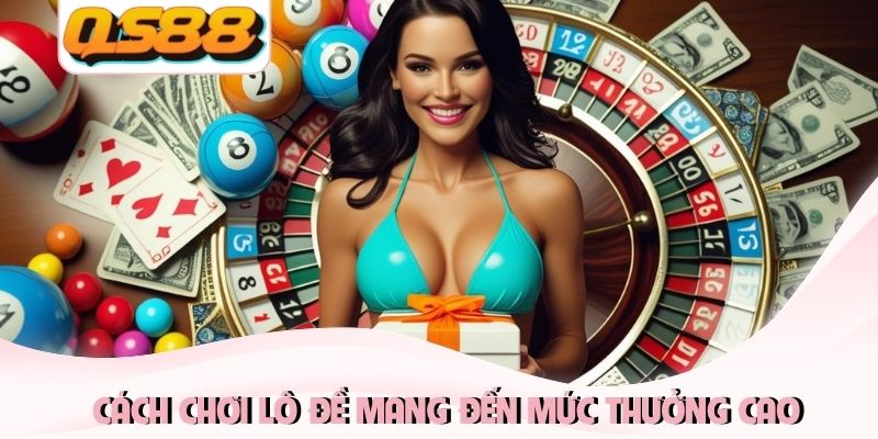 Cách Chơi Lô Đề Chuẩn Và Những Chiến Thuật Bất Bại 2 Cách chơi lô đề mang đến mức thưởng cao