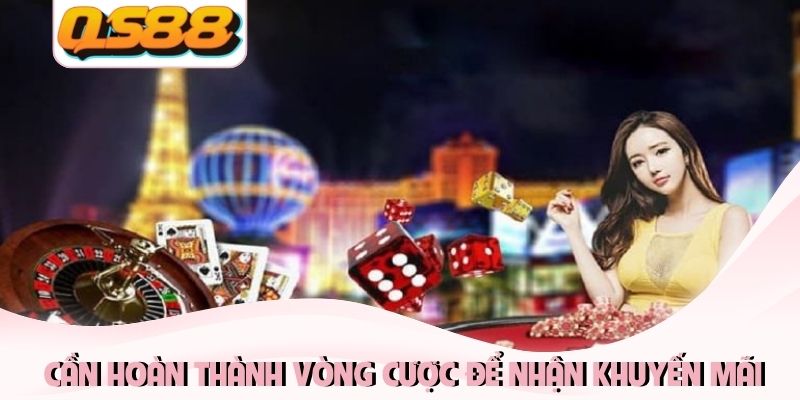 Hoàn Trả Hàng Tuần QS88 Vô Hạn Cho Toàn Bộ Thành Viên 4 Cần hoàn thành vòng cược để nhận khuyến mãi