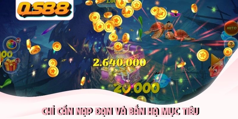 Bắn cá H5 Cơn Sốt Săn Cá Đổi Thưởng Chưa Từng Hạ Nhiệt 4 Chỉ cần nạp đạn và bắn hạ mục tiêu