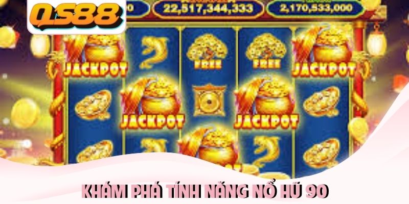Nổ Hũ 90 - Thế Giới Slot Nổ Hũ, Jackpot KHỦNG Đến 1 Tỷ Đồng 3 Khám phá tính năng Nổ Hũ 90