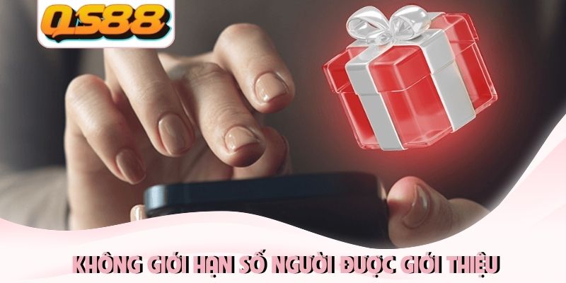Thưởng Giới Thiệu Bạn Bè QS88 Bứt Phá Thu Nhập Trăm Triệu 4 Không giới hạn số người được giới thiệu