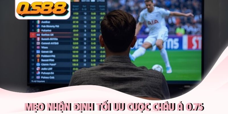 Mẹo nhận định tối ưu cược châu Á 0.75