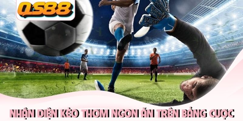 Kèo Thơm Ngon Ăn Là Gì? Nhận Diện Đầu Tư Hiệu Quả 2026 1 Nhận diện kèo thơm ngon ăn trên bảng cược