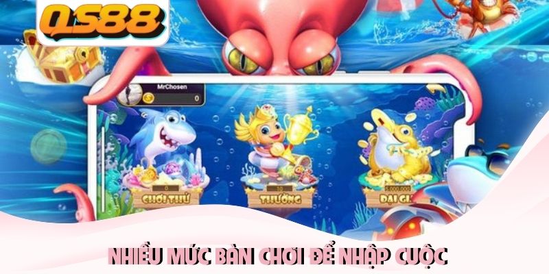Nhiều mức bàn chơi để nhập cuộc
