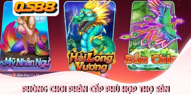 Bắn Cá Long Vương - Chinh Phục Đại Dương, Săn Boss Khủng 2 Phòng chơi phân cấp phù hợp thợ săn