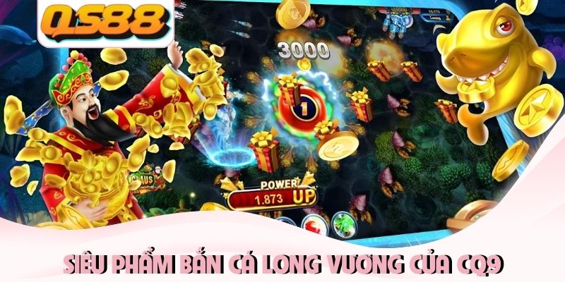 Bắn Cá Long Vương - Chinh Phục Đại Dương, Săn Boss Khủng 1 Siêu phẩm Bắn cá Long Vương của CQ9