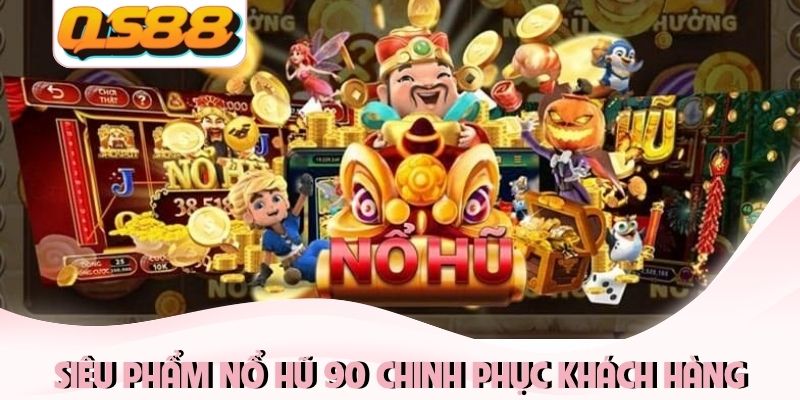 Nổ Hũ 90 - Thế Giới Slot Nổ Hũ, Jackpot KHỦNG Đến 1 Tỷ Đồng 1 Siêu phẩm Nổ Hũ 90 chinh phục khách hàng
