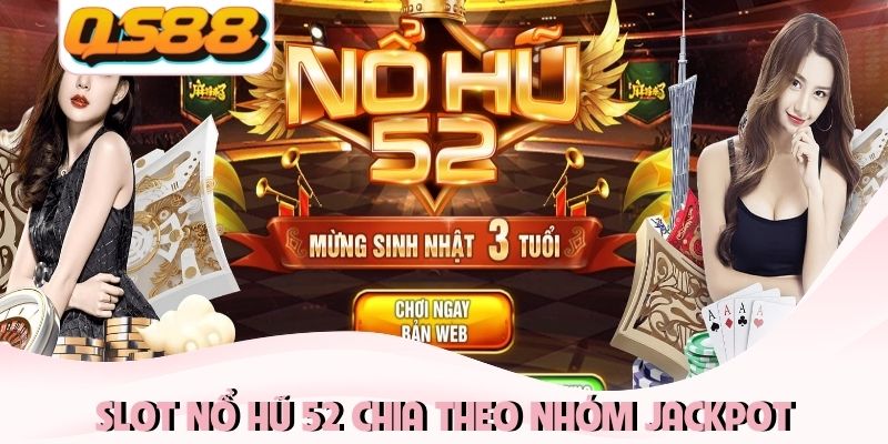 Nổ Hũ 52 - Hệ Thống Slot Khủng 2026 Chinh Phục Khách Hàng 2 Slot Nổ Hũ 52 chia theo nhóm Jackpot