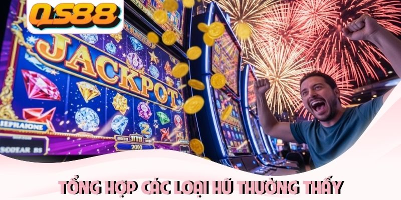 Sức Hấp Dẫn Của Quay Nổ Hũ Và 3+ Kinh Nghiệm Hốt Bạc 3 Tổng hợp các loại hũ thường thấy